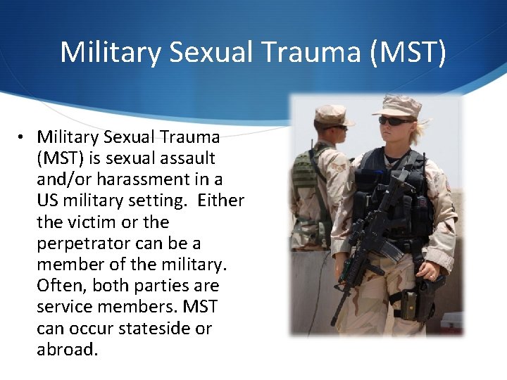 Military Sexual Trauma (MST) • Military Sexual Trauma (MST) is sexual assault and/or harassment Military Sexual Trauma (MST) • Military Sexual Trauma (MST) is sexual assault and/or harassment