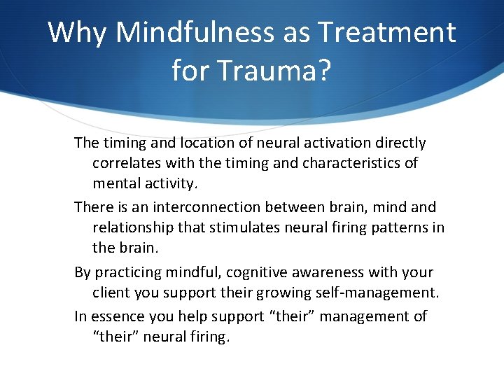 Why Mindfulness as Treatment for Trauma? The timing and location of neural activation directly Why Mindfulness as Treatment for Trauma? The timing and location of neural activation directly