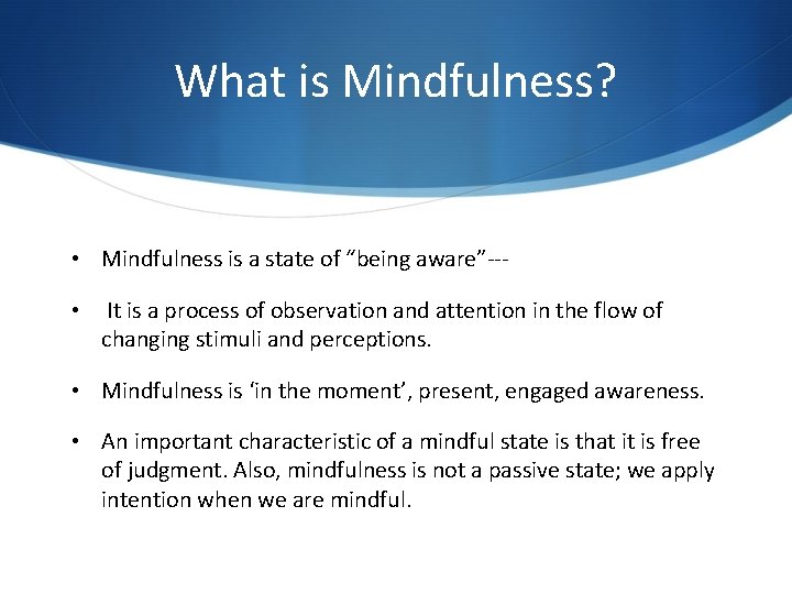 What is Mindfulness? • Mindfulness is a state of “being aware”-- • It is What is Mindfulness? • Mindfulness is a state of “being aware”-- • It is