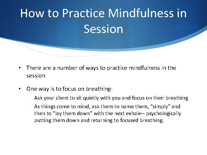 How to Practice Mindfulness in Session • There a number of ways to practice How to Practice Mindfulness in Session • There a number of ways to practice