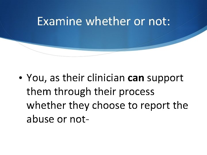 Examine whether or not: • You, as their clinician can support them through their Examine whether or not: • You, as their clinician can support them through their