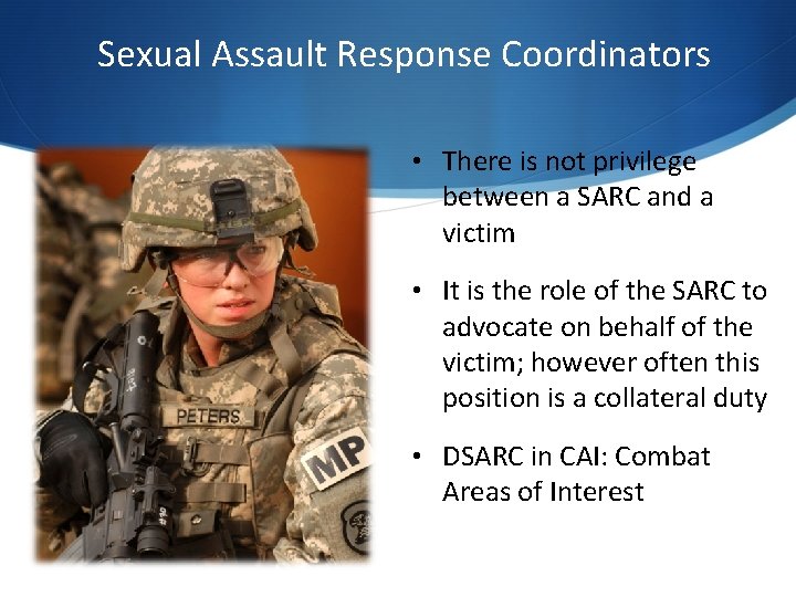 Sexual Assault Response Coordinators • There is not privilege between a SARC and a Sexual Assault Response Coordinators • There is not privilege between a SARC and a