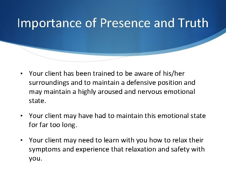 Importance of Presence and Truth • Your client has been trained to be aware Importance of Presence and Truth • Your client has been trained to be aware
