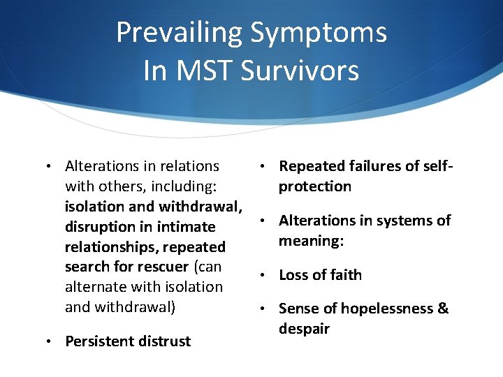 Prevailing Symptoms In MST Survivors • Alterations in relations with others, including: isolation and Prevailing Symptoms In MST Survivors • Alterations in relations with others, including: isolation and