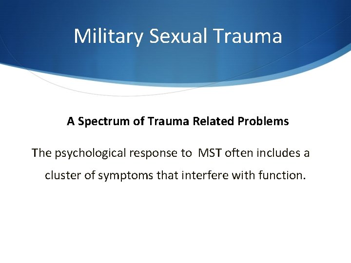 Military Sexual Trauma A Spectrum of Trauma Related Problems The psychological response to Military Sexual Trauma A Spectrum of Trauma Related Problems The psychological response to