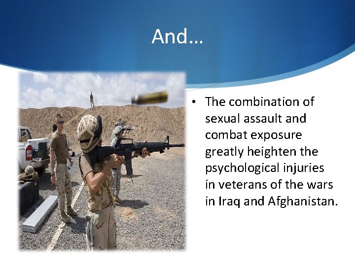 And… • The combination of sexual assault and combat exposure greatly heighten the psychological And… • The combination of sexual assault and combat exposure greatly heighten the psychological