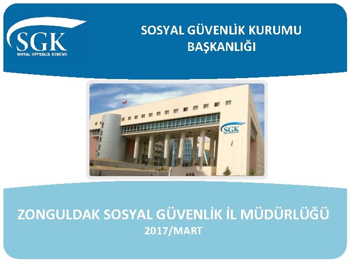 SOSYAL GÜVENLİK KURUMU BAŞKANLIĞI ZONGULDAK SOSYAL GÜVENLİK İL MÜDÜRLÜĞÜ 2017/MART 