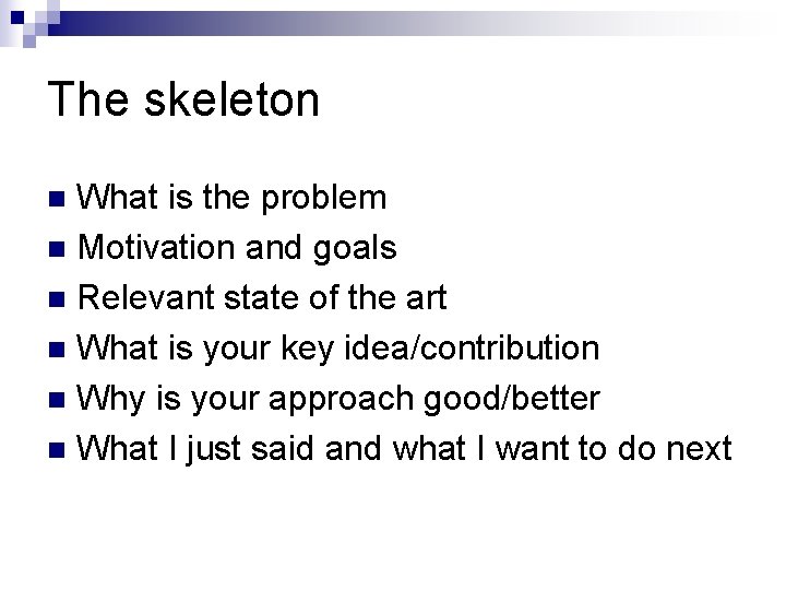 The skeleton What is the problem n Motivation and goals n Relevant state of