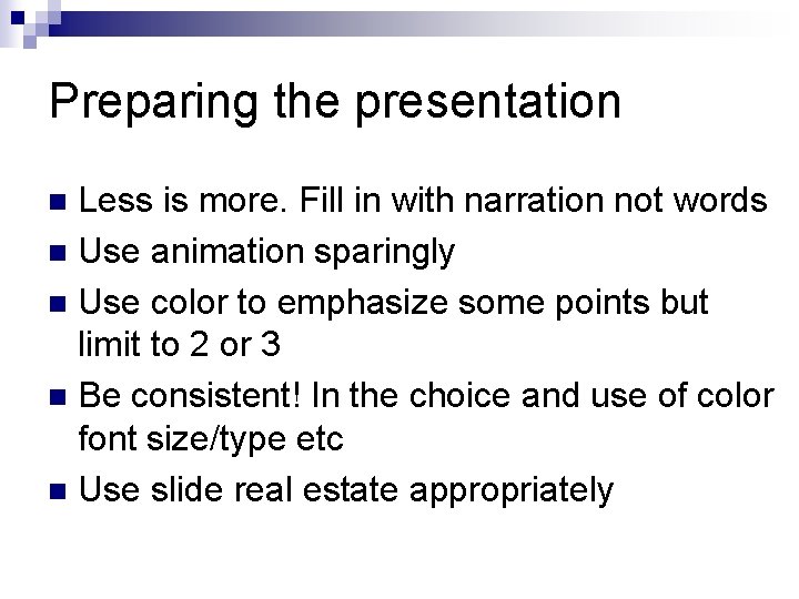 Preparing the presentation Less is more. Fill in with narration not words n Use