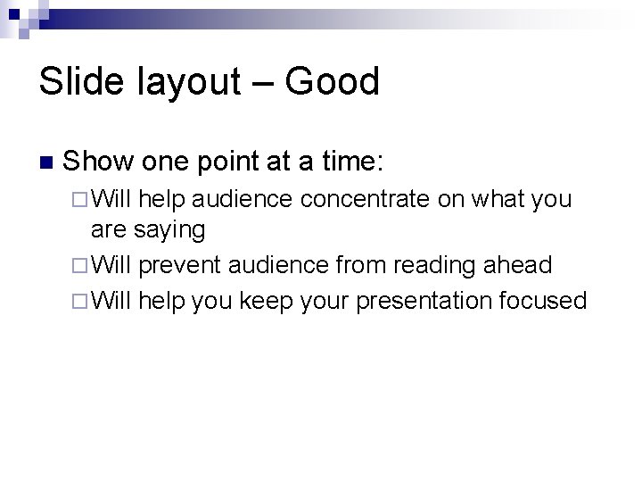 Slide layout – Good n Show one point at a time: ¨ Will help