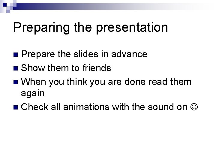 Preparing the presentation Prepare the slides in advance n Show them to friends n