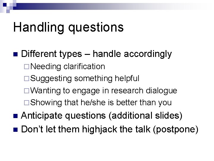 Handling questions n Different types – handle accordingly ¨ Needing clarification ¨ Suggesting something