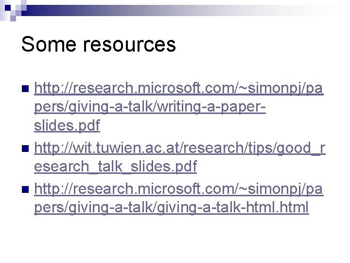Some resources http: //research. microsoft. com/~simonpj/pa pers/giving-a-talk/writing-a-paperslides. pdf n http: //wit. tuwien. ac. at/research/tips/good_r Some resources http: //research. microsoft. com/~simonpj/pa pers/giving-a-talk/writing-a-paperslides. pdf n http: //wit. tuwien. ac. at/research/tips/good_r