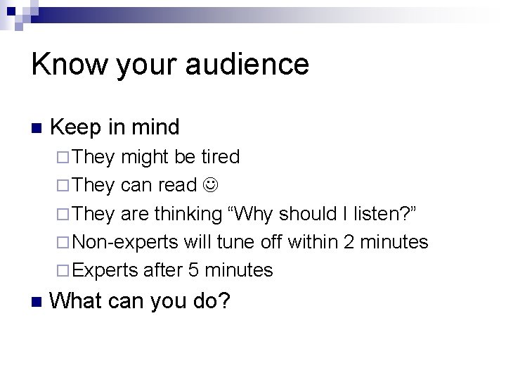 Know your audience n Keep in mind ¨ They might be tired ¨ They