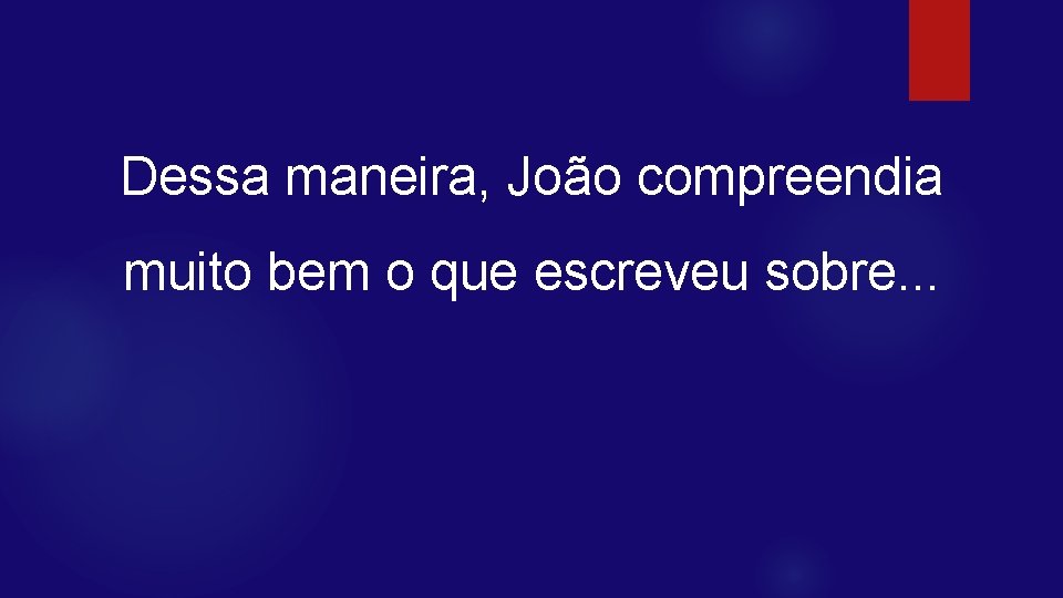 Dessa maneira, João compreendia muito bem o que escreveu sobre. . . 