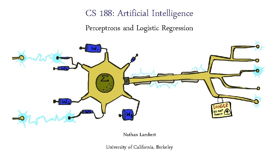 CS 188: Artificial Intelligence Perceptrons and Logistic Regression Nathan Lambert University of California, Berkeley