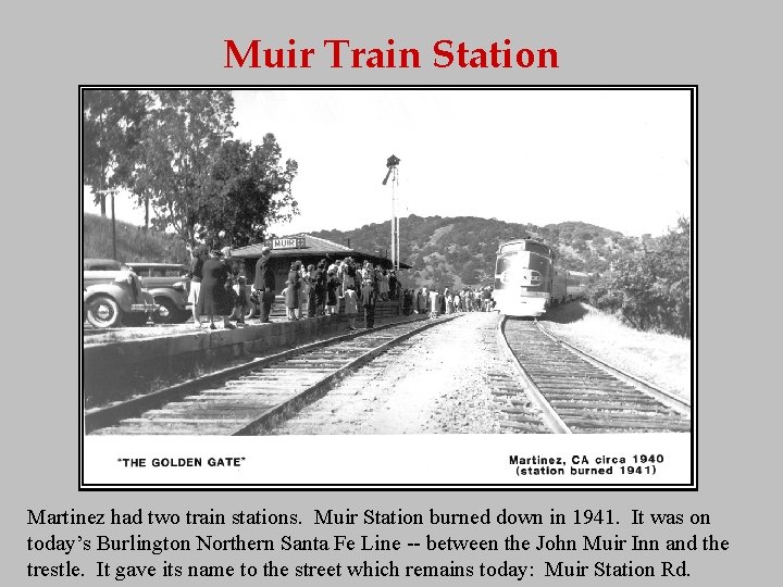 Muir Train Station Martinez had two train stations. Muir Station burned down in 1941.