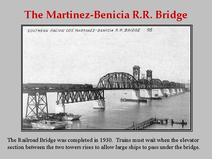 The Martinez-Benicia R. R. Bridge The Railroad Bridge was completed in 1930. Trains must