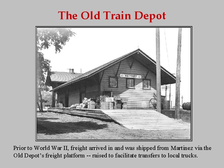 The Old Train Depot Prior to World War II, freight arrived in and was