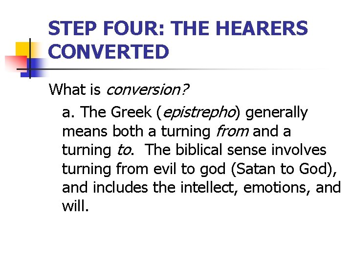STEP FOUR: THE HEARERS CONVERTED What is conversion? a. The Greek (epistrepho) generally means