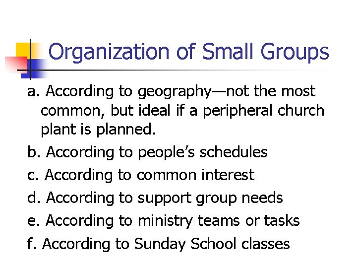 Organization of Small Groups a. According to geography—not the most common, but ideal if