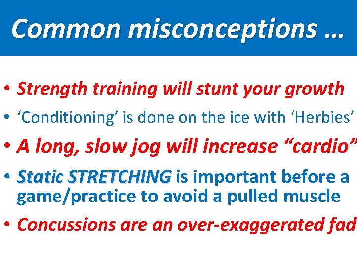 Common misconceptions … • Strength training will stunt your growth • ‘Conditioning’ is done