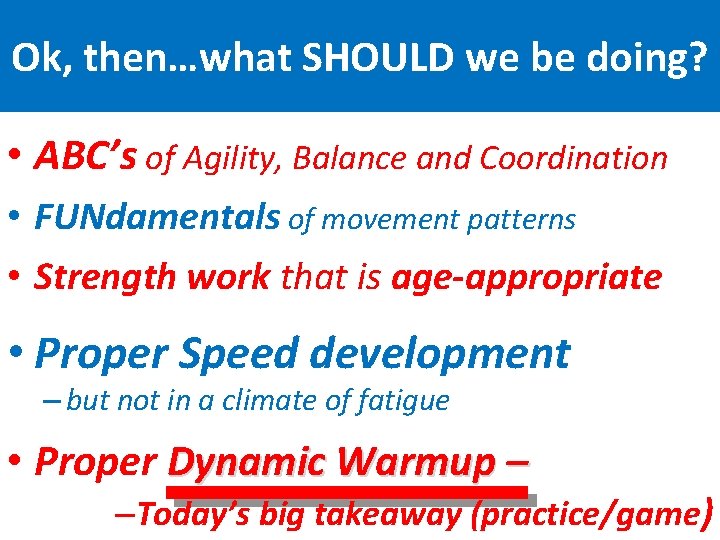Ok, then…what SHOULD we be doing? • ABC’s of Agility, Balance and Coordination •