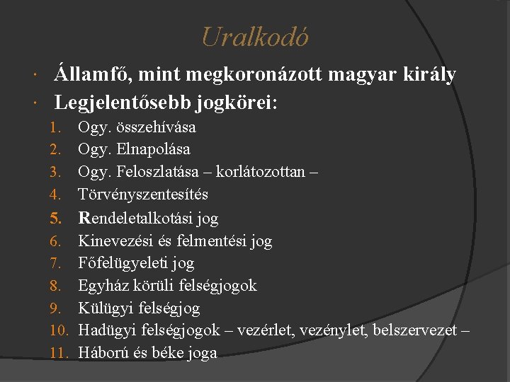 Uralkodó Államfő, mint megkoronázott magyar király Legjelentősebb jogkörei: Ogy. összehívása Ogy. Elnapolása Ogy. Feloszlatása
