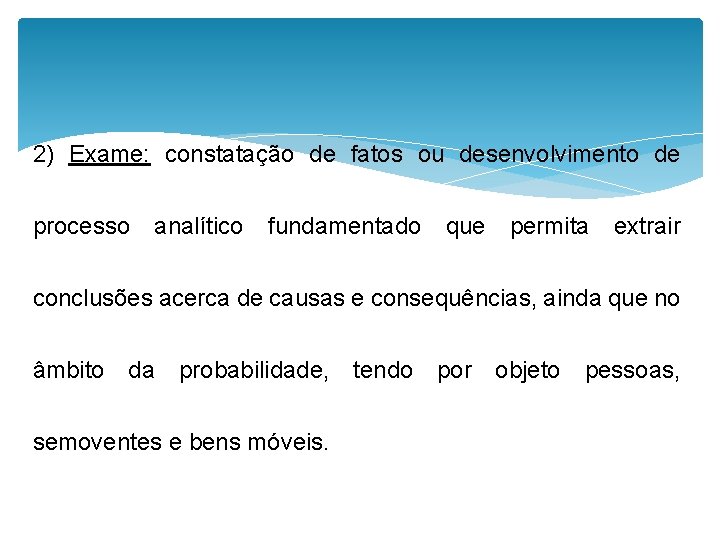 2) Exame: constatação de fatos ou desenvolvimento de processo analítico fundamentado que permita extrair