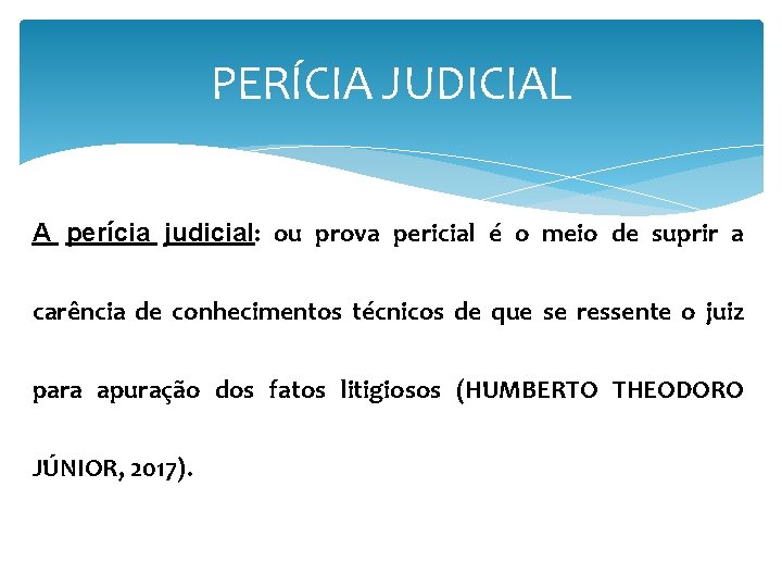 PERÍCIA JUDICIAL A perícia judicial: ou prova pericial é o meio de suprir a