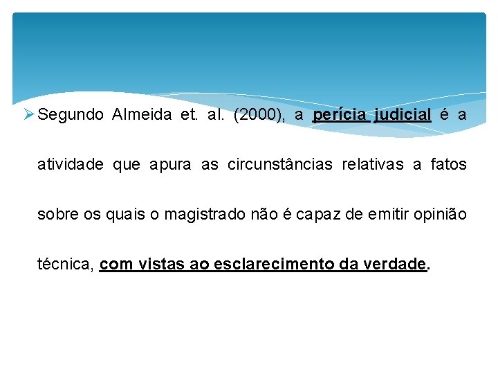 Ø Segundo Almeida et. al. (2000), a perícia judicial é a atividade que apura