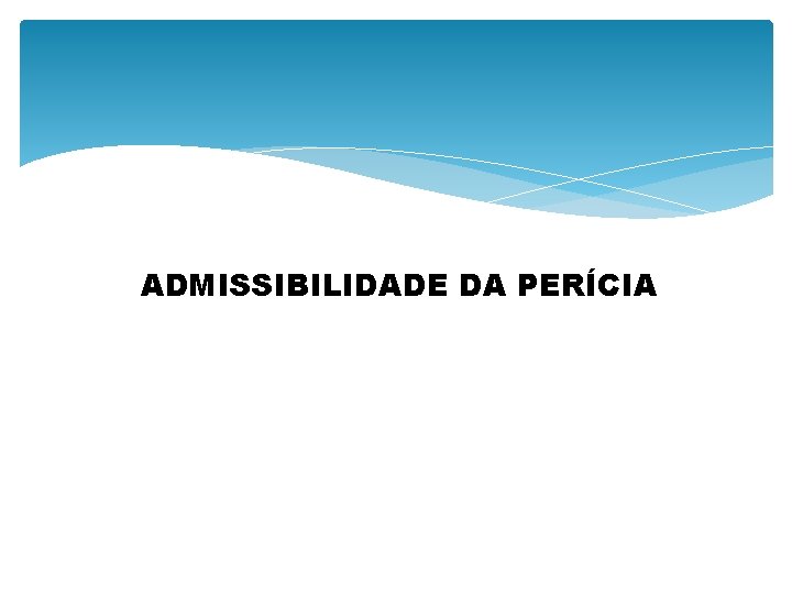 ADMISSIBILIDADE DA PERÍCIA 