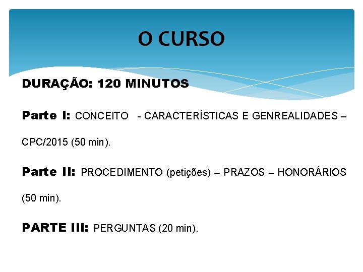 O CURSO DURAÇÃO: 120 MINUTOS Parte I: CONCEITO - CARACTERÍSTICAS E GENREALIDADES – CPC/2015