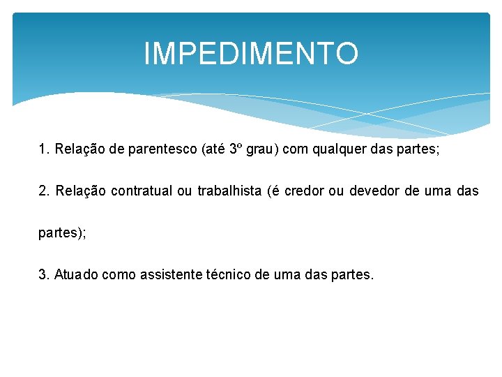 IMPEDIMENTO 1. Relação de parentesco (até 3º grau) com qualquer das partes; 2. Relação