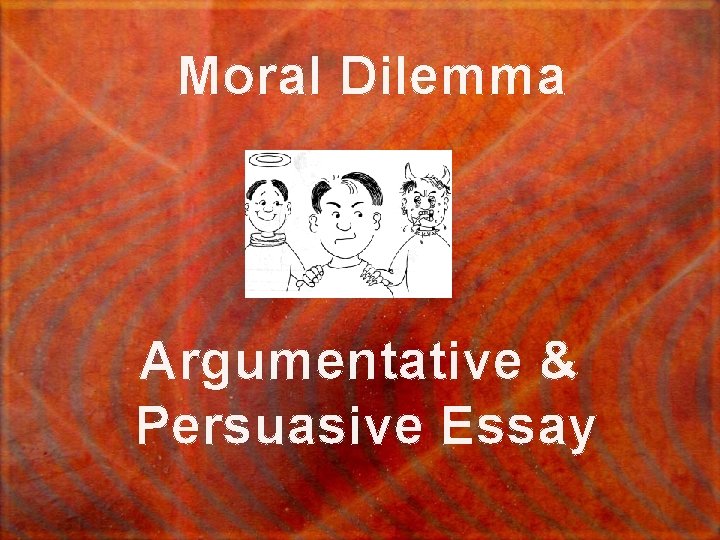 Moral Dilemma Argumentative & Persuasive Essay 