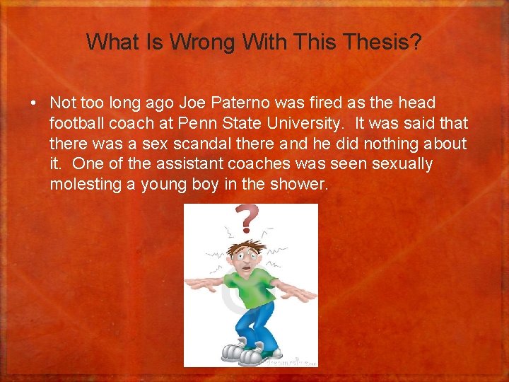 What Is Wrong With This Thesis? • Not too long ago Joe Paterno was