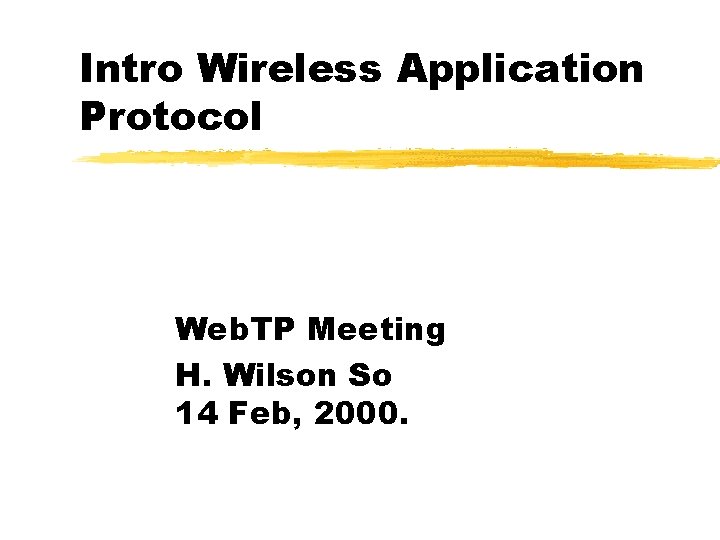 Intro Wireless Application Protocol Web. TP Meeting H. Wilson So 14 Feb, 2000. 