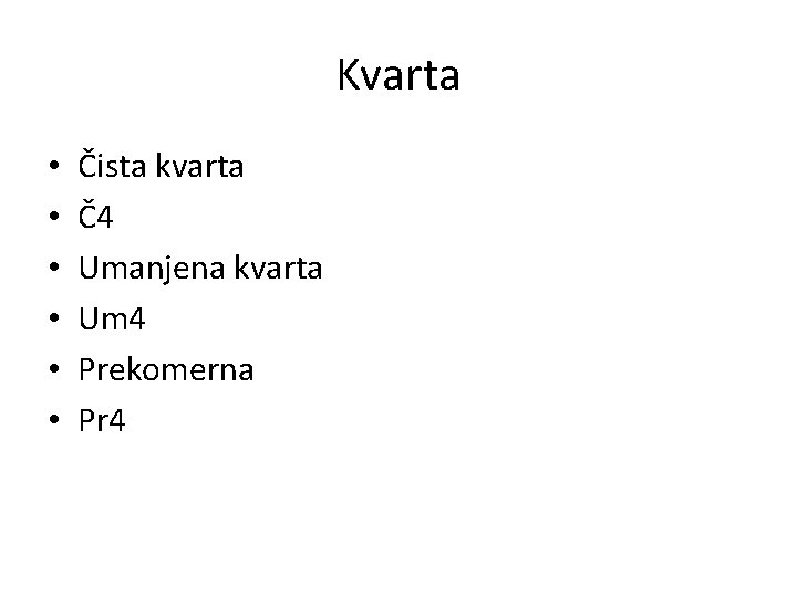 Kvarta • • • Čista kvarta Č4 Umanjena kvarta Um 4 Prekomerna Pr 4