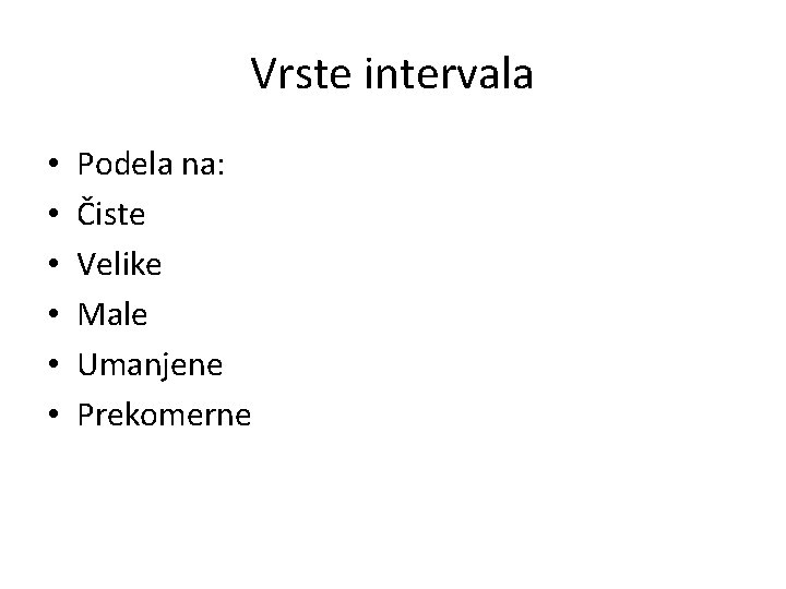 Vrste intervala • • • Podela na: Čiste Velike Male Umanjene Prekomerne 