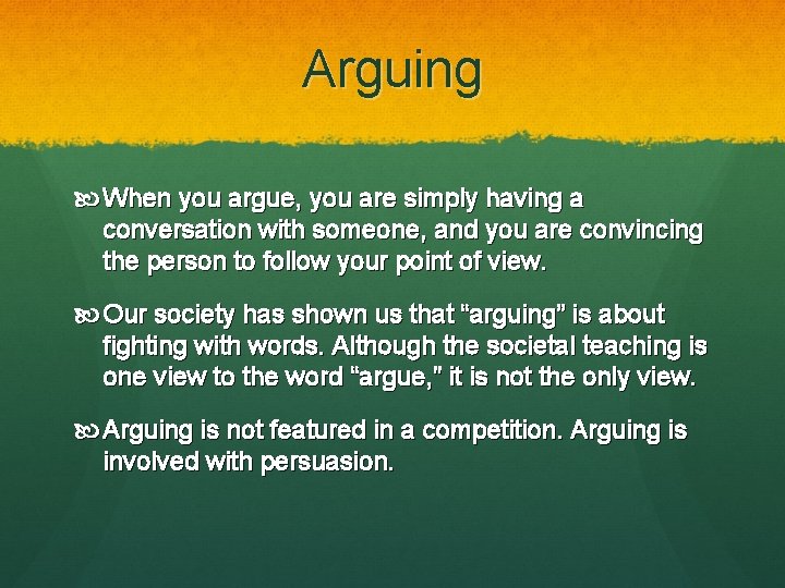 Arguing When you argue, you are simply having a conversation with someone, and you