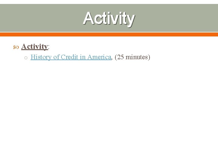 Activity Activity: o History of Credit in America, (25 minutes) 