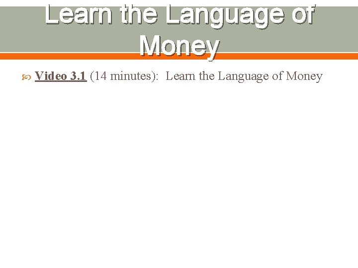 Learn the Language of Money Video 3. 1 (14 minutes): Learn the Language of