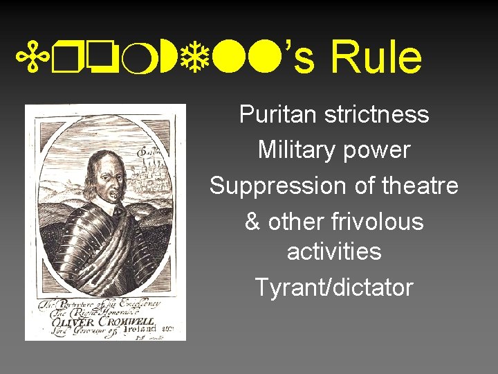 Cromwell’s Rule Puritan strictness Military power Suppression of theatre & other frivolous activities Tyrant/dictator