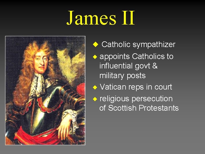 James II u Catholic sympathizer appoints Catholics to influential govt & military posts u