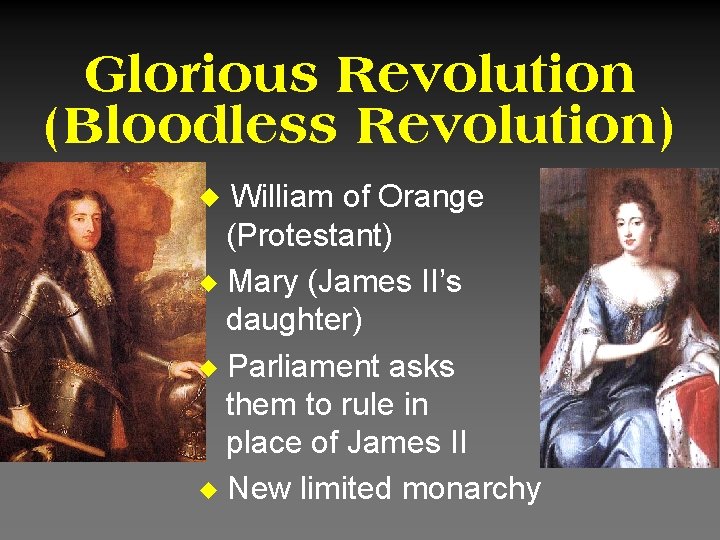 Glorious Revolution (Bloodless Revolution) u William of Orange (Protestant) u Mary (James II’s daughter)