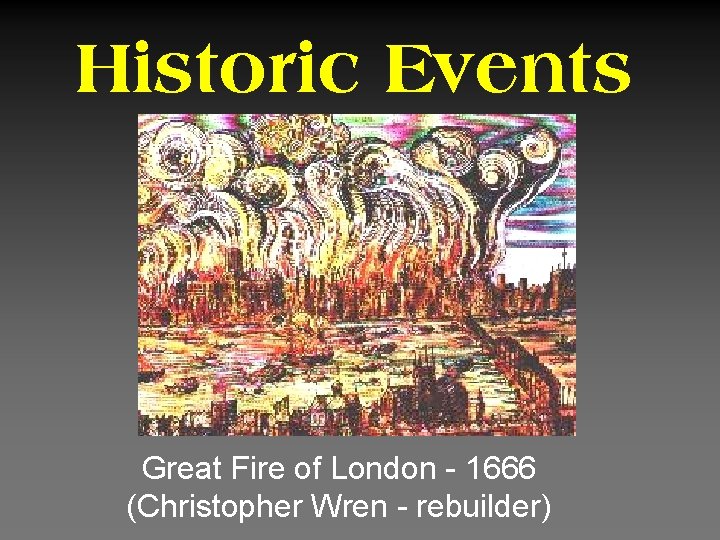 Historic Events Great Fire of London - 1666 (Christopher Wren - rebuilder) 