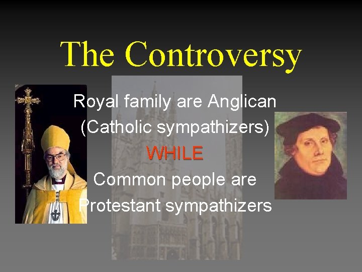 The Controversy Royal family are Anglican (Catholic sympathizers) WHILE Common people are Protestant sympathizers