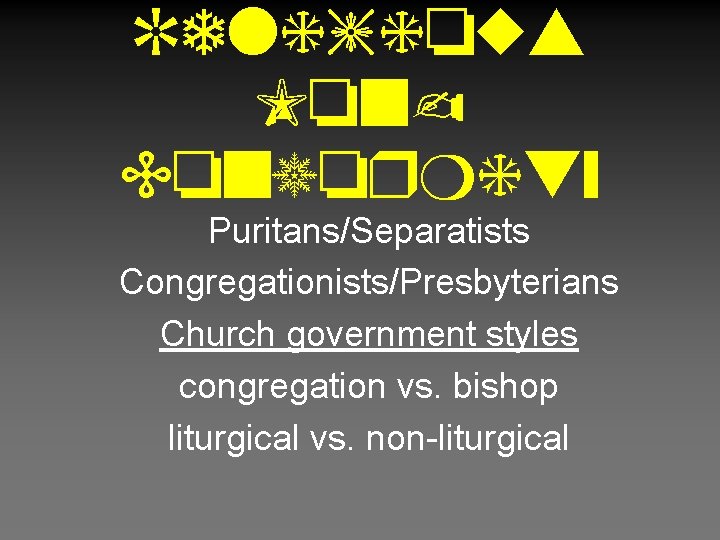 Religious Non. Conformity Puritans/Separatists Congregationists/Presbyterians Church government styles congregation vs. bishop liturgical vs. non-liturgical