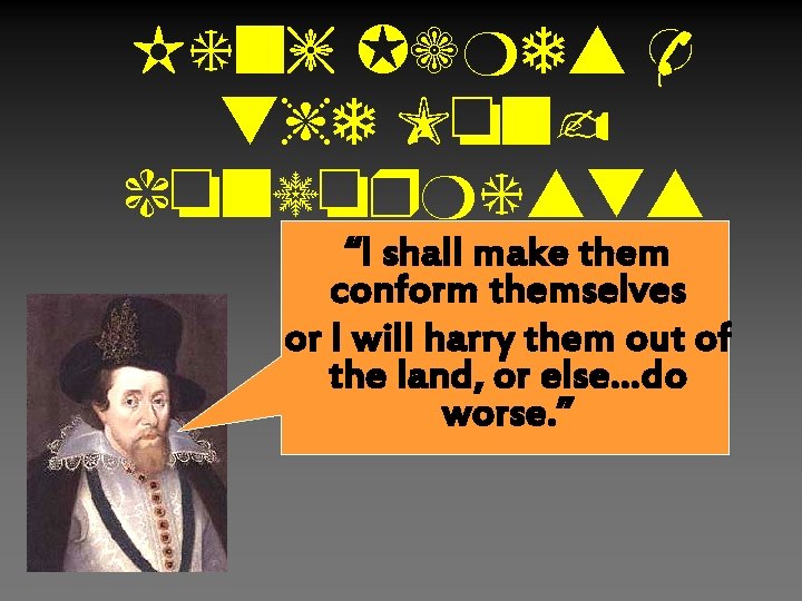 King James & the Nonconformists “I shall make them conform themselves or I will