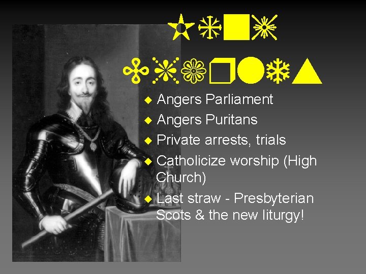 King Charles Angers Parliament u Angers Puritans u Private arrests, trials u Catholicize worship